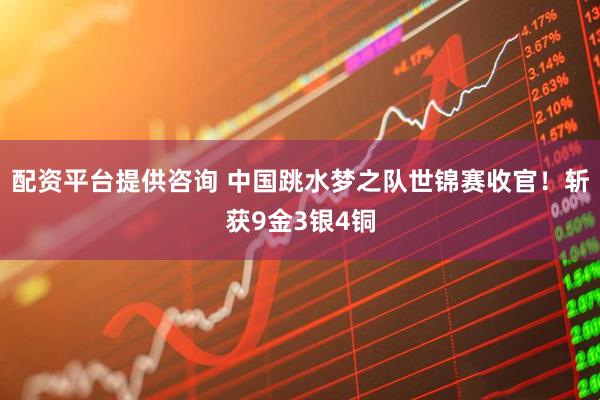 配资平台提供咨询 中国跳水梦之队世锦赛收官！斩获9金3银4铜